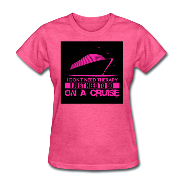 I Don't Need Therapy I Just Need To Go On A Cruise Women's T-Shirt - heather pink