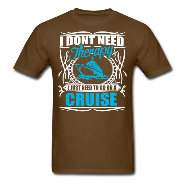 I Don't Need Therapy I Just Need To Go On A Cruise Men's T-Shirt - brown