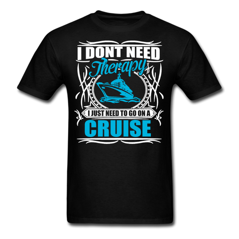 I Don't Need Therapy I Just Need To Go On A Cruise Men's T-Shirt - black