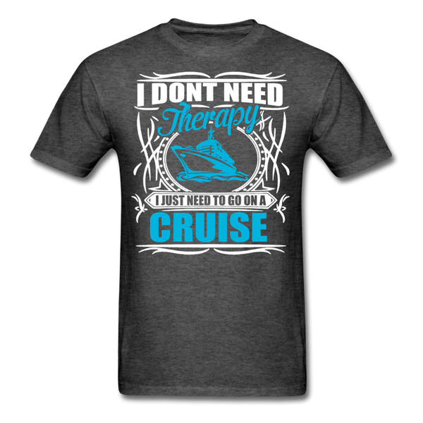 I Don't Need Therapy I Just Need To Go On A Cruise Men's T-Shirt - heather black