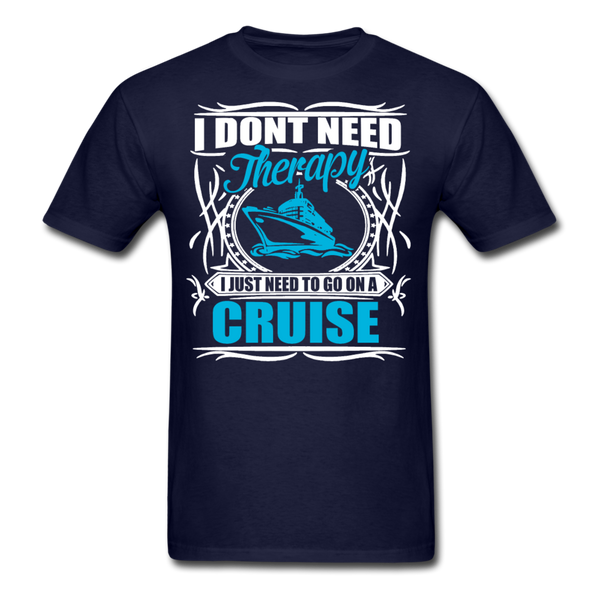 I Don't Need Therapy I Just Need To Go On A Cruise Men's T-Shirt - navy