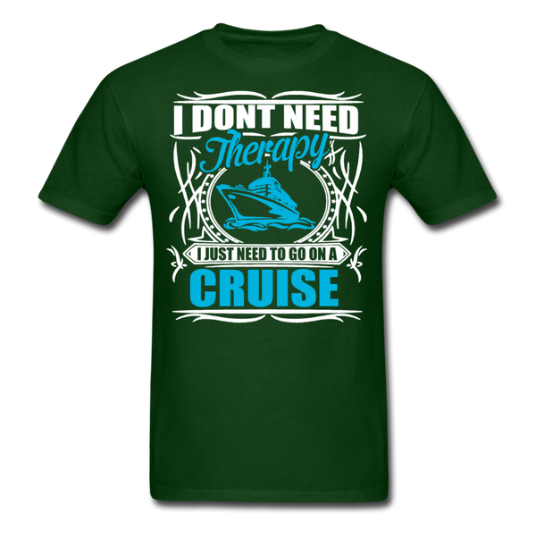 I Don't Need Therapy I Just Need To Go On A Cruise Men's T-Shirt - forest green