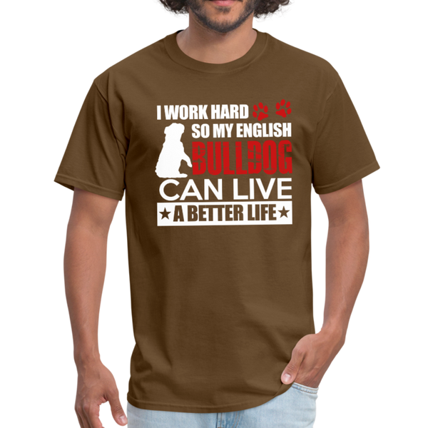 I Work Hard So My English Bull Dog Can Live A Better Life Men's T-Shirt - brown