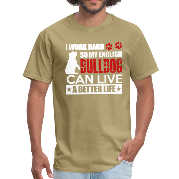 I Work Hard So My English Bull Dog Can Live A Better Life Men's T-Shirt - khaki