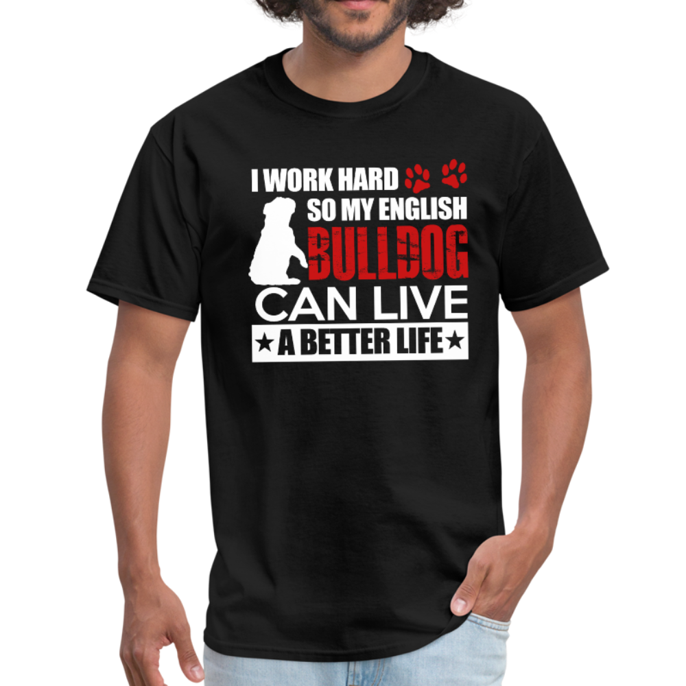 I Work Hard So My English Bull Dog Can Live A Better Life Men's T-Shirt - black