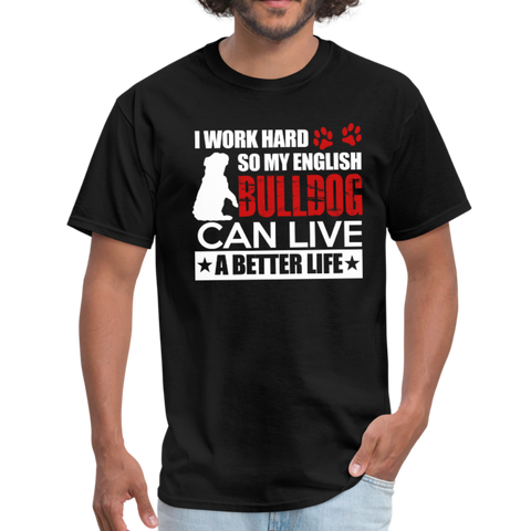 I Work Hard So My English Bull Dog Can Live A Better Life Men's T-Shirt - black