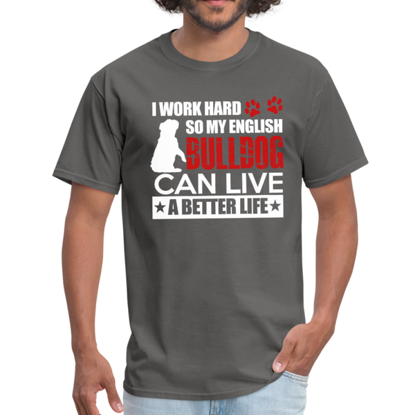 I Work Hard So My English Bull Dog Can Live A Better Life Men's T-Shirt - charcoal