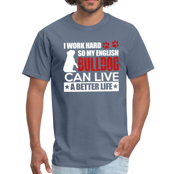 I Work Hard So My English Bull Dog Can Live A Better Life Men's T-Shirt - denim