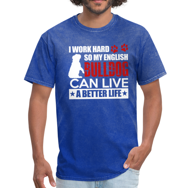 I Work Hard So My English Bull Dog Can Live A Better Life Men's T-Shirt - mineral royal