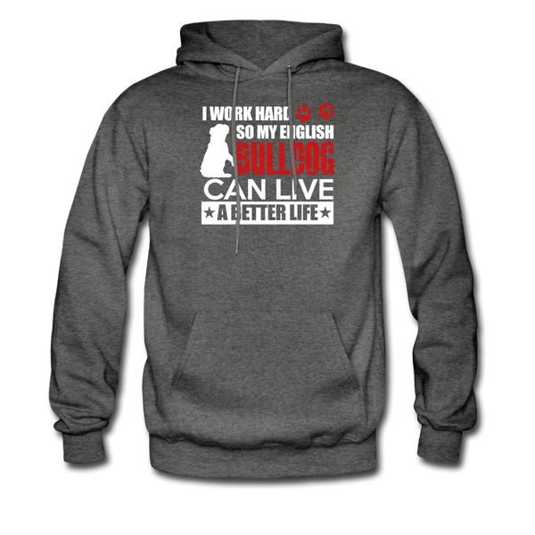 I Work Hard So My English Bull Dog Can Live A Better Life Men's Hoodie - charcoal gray