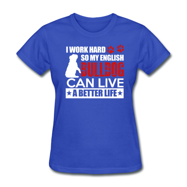 I Work Hard So My English Bull Dog Can Live A Better Life Women's T-Shirt - royal blue