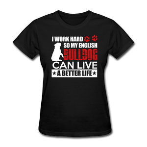 I Work Hard So My English Bull Dog Can Live A Better Life Women's T-Shirt - black