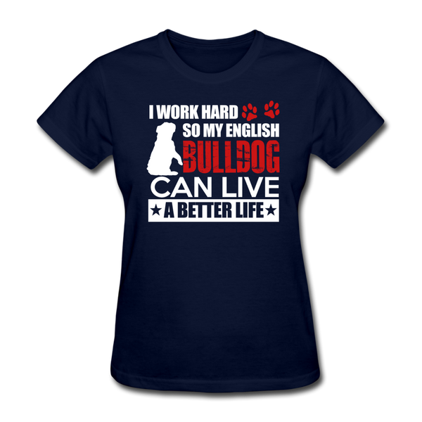 I Work Hard So My English Bull Dog Can Live A Better Life Women's T-Shirt - navy