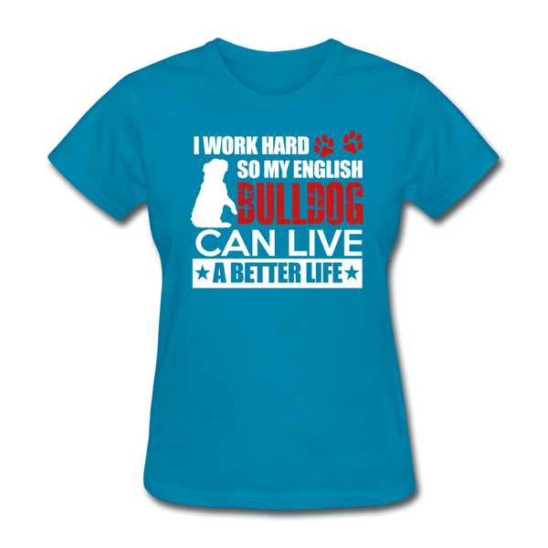 I Work Hard So My English Bull Dog Can Live A Better Life Women's T-Shirt - turquoise