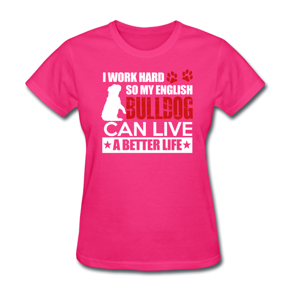 I Work Hard So My English Bull Dog Can Live A Better Life Women's T-Shirt - fuchsia