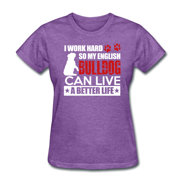 I Work Hard So My English Bull Dog Can Live A Better Life Women's T-Shirt - purple heather