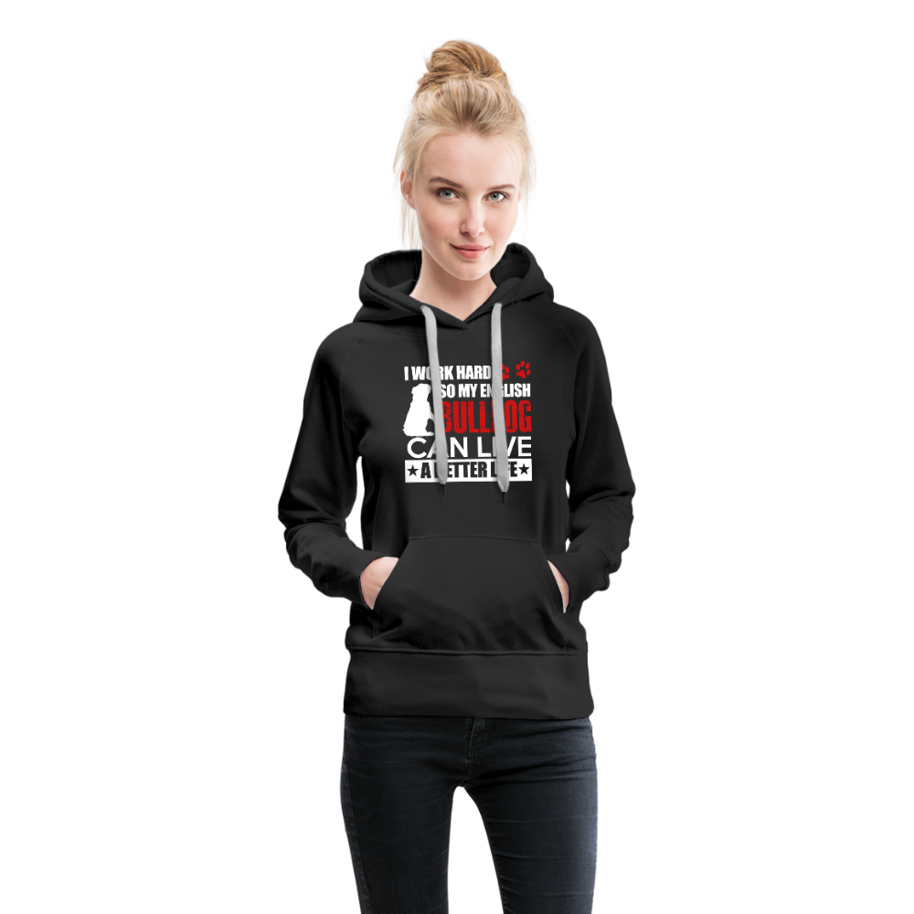 I Work Hard So My English Bull Dog Can Live A Better Life Women’s Premium Hoodie - black