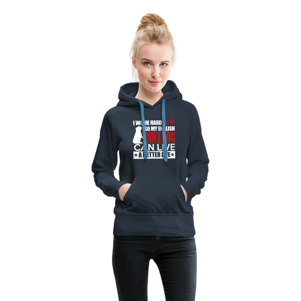 I Work Hard So My English Bull Dog Can Live A Better Life Women’s Premium Hoodie - navy