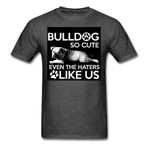 Bulldog So Cute Even The Haters Like Us Men's T-Shirt - heather black