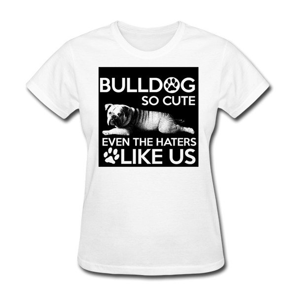 Bulldog So Cute Even The Haters Like Us Women's T-Shirt - white