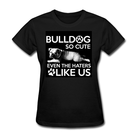 Bulldog So Cute Even The Haters Like Us Women's T-Shirt - black