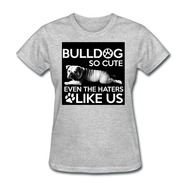 Bulldog So Cute Even The Haters Like Us Women's T-Shirt - heather gray