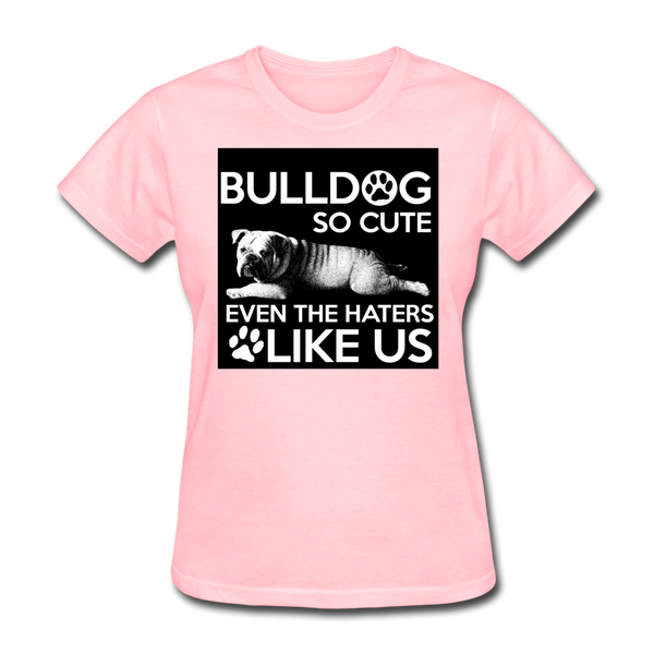 Bulldog So Cute Even The Haters Like Us Women's T-Shirt - pink