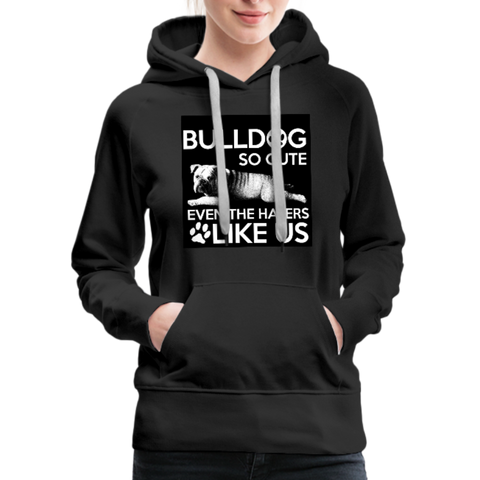 Bulldog So Cute Even The Haters Like Us Women’s Premium Hoodie - black