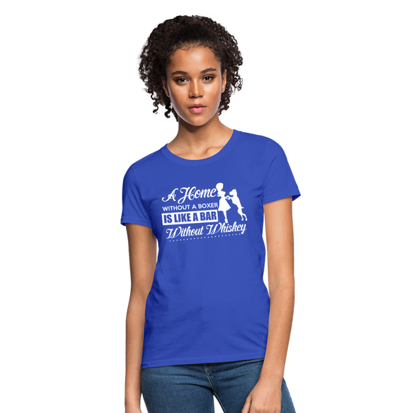 A Home Without A Boxer Is Like A Bar Without Whiskey Women's T-Shirt - royal blue