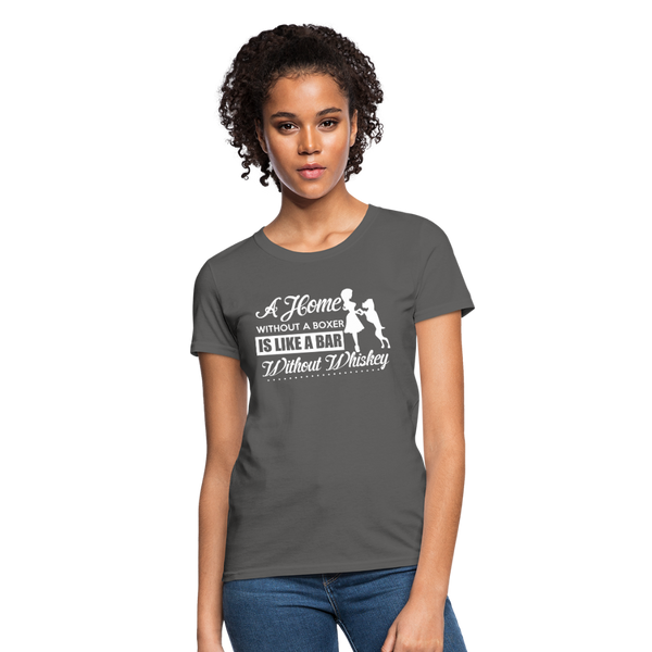 A Home Without A Boxer Is Like A Bar Without Whiskey Women's T-Shirt - charcoal