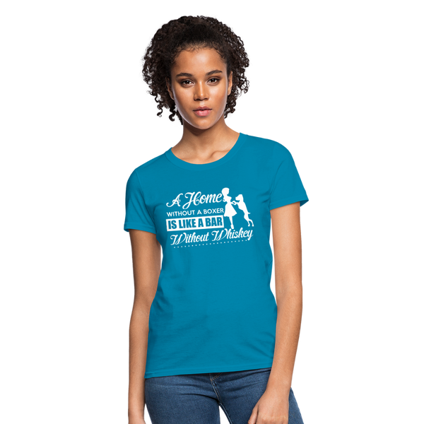 A Home Without A Boxer Is Like A Bar Without Whiskey Women's T-Shirt - turquoise