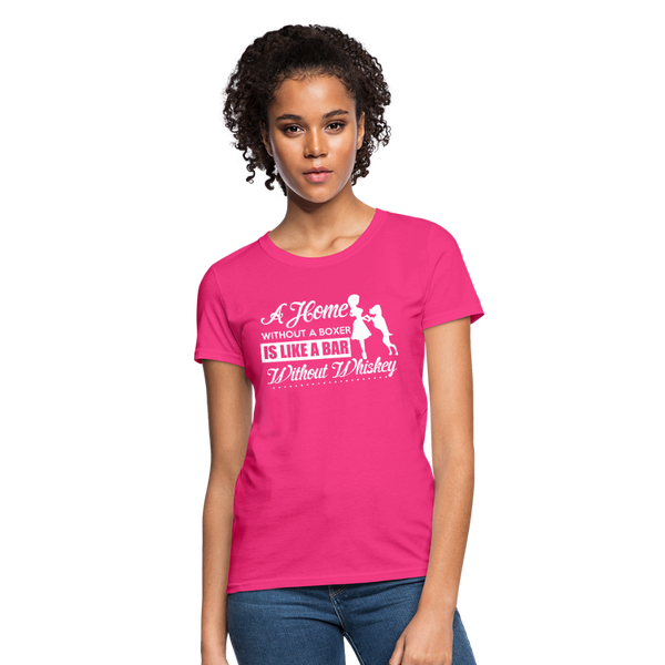 A Home Without A Boxer Is Like A Bar Without Whiskey Women's T-Shirt - fuchsia