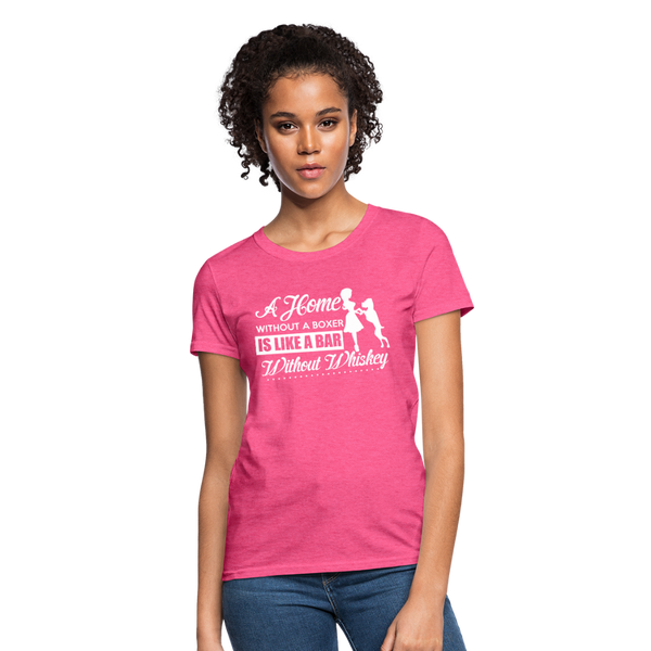 A Home Without A Boxer Is Like A Bar Without Whiskey Women's T-Shirt - heather pink