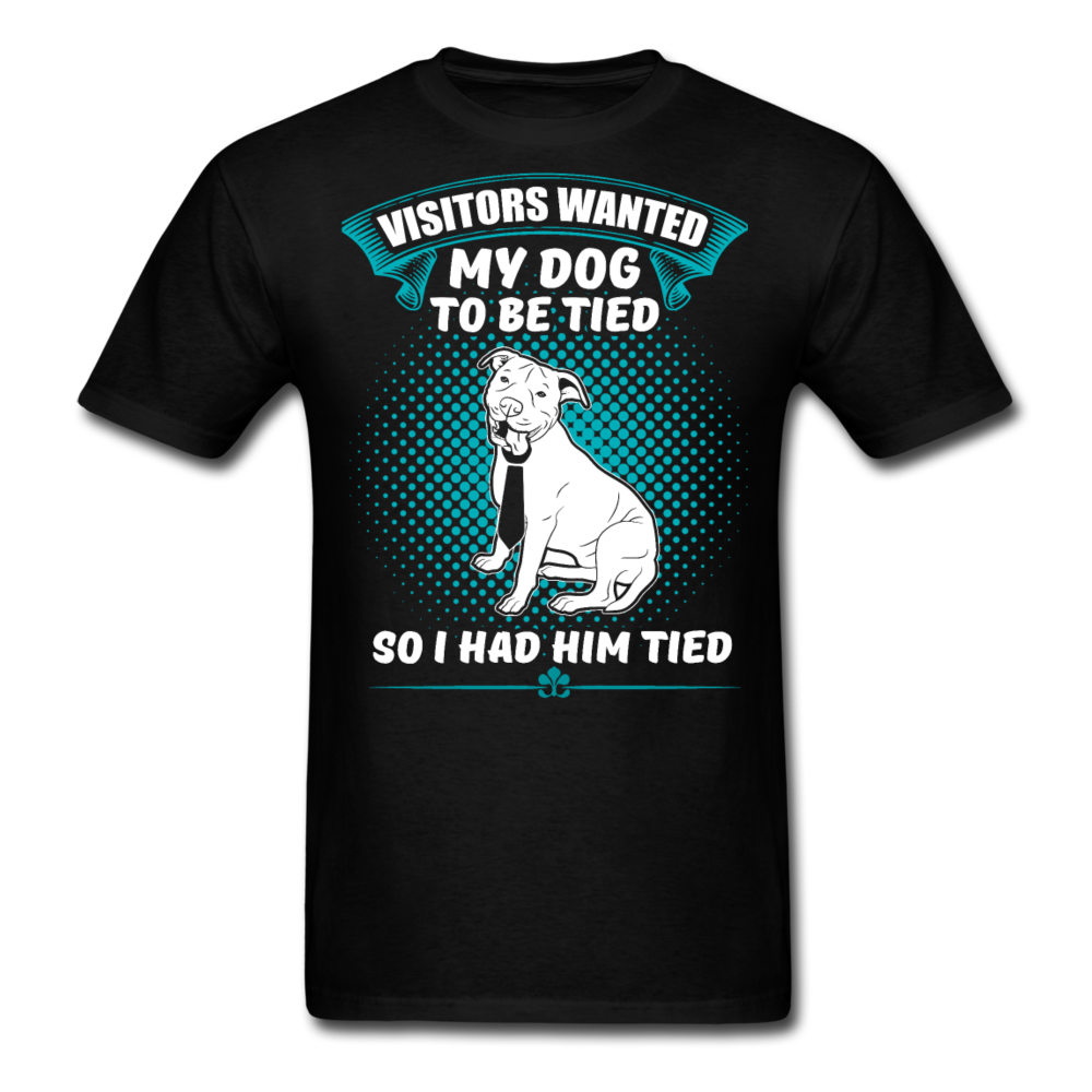 Visitors Wanted My Dog To Be Tied So I Had Him Tied Men's T-Shirt - black