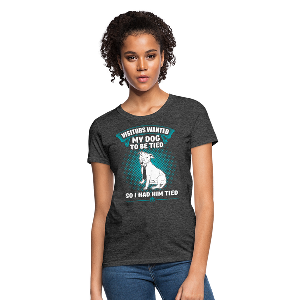 Visitors Wanted My Dog To Be Tied So I Had Him Tied Women's T-Shirt - heather black