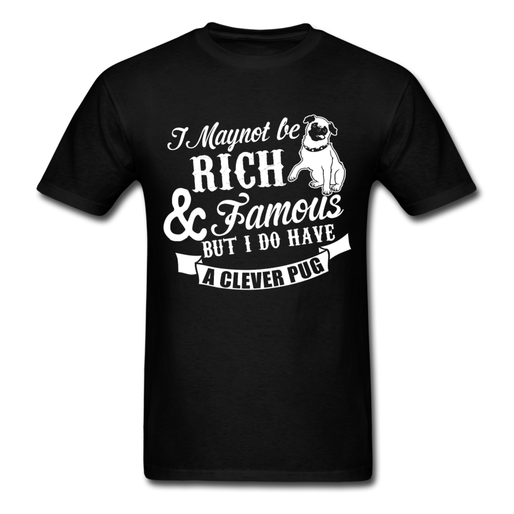 I May Not Be Rich & Famous But I Do Have A Clever Pug Men's T-Shirt - black