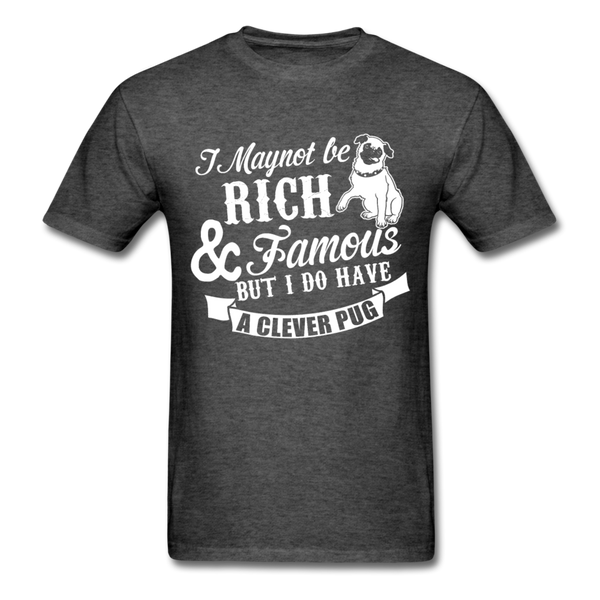 I May Not Be Rich & Famous But I Do Have A Clever Pug Men's T-Shirt - heather black