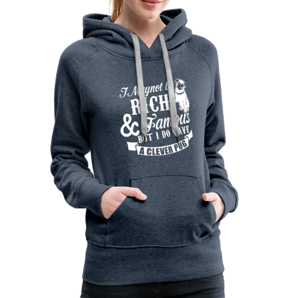 I May Not Be Rich & Famous But I Do Have A Clever Pug Women’s Premium Hoodie - heather denim