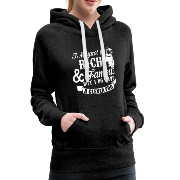 I May Not Be Rich & Famous But I Do Have A Clever Pug Women’s Premium Hoodie - charcoal gray