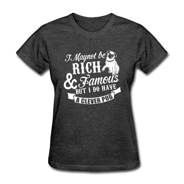 I May Not Be Rich & Famous But I Do Have A Clever Pug Women's T-Shirt - heather black