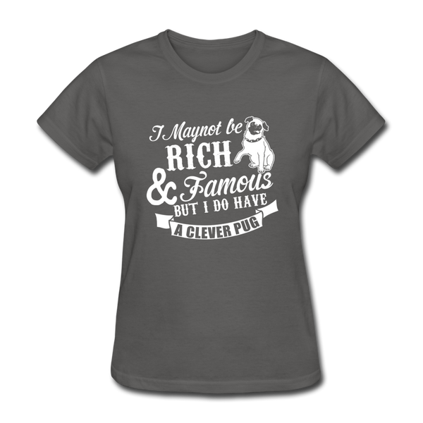 I May Not Be Rich & Famous But I Do Have A Clever Pug Women's T-Shirt - charcoal