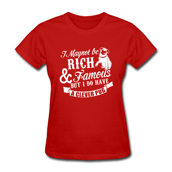 I May Not Be Rich & Famous But I Do Have A Clever Pug Women's T-Shirt - red