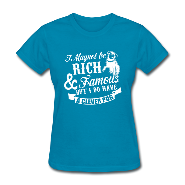 I May Not Be Rich & Famous But I Do Have A Clever Pug Women's T-Shirt - turquoise