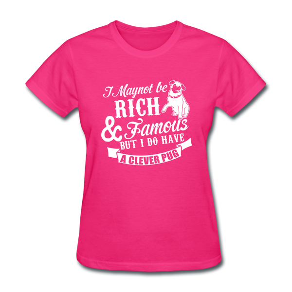 I May Not Be Rich & Famous But I Do Have A Clever Pug Women's T-Shirt - fuchsia