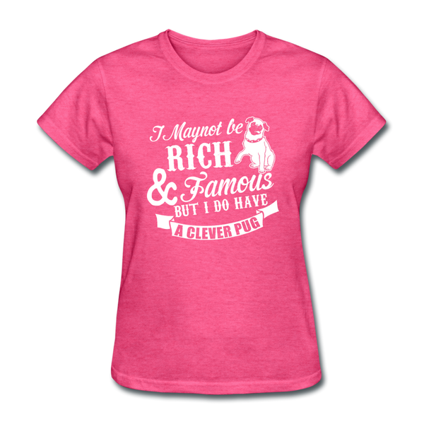 I May Not Be Rich & Famous But I Do Have A Clever Pug Women's T-Shirt - heather pink