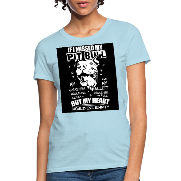 If I Missed My Pitbull Women's T-Shirt - powder blue