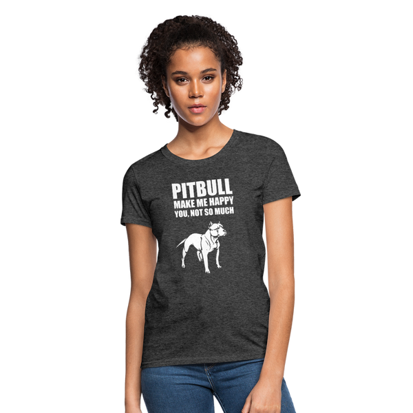 Pitbull Make Me Happy You Not So Much Women's T-Shirt - heather black