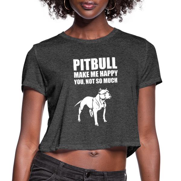 Pitbull Make Me Happy You Not So Much Women's Cropped T-Shirt - deep heather