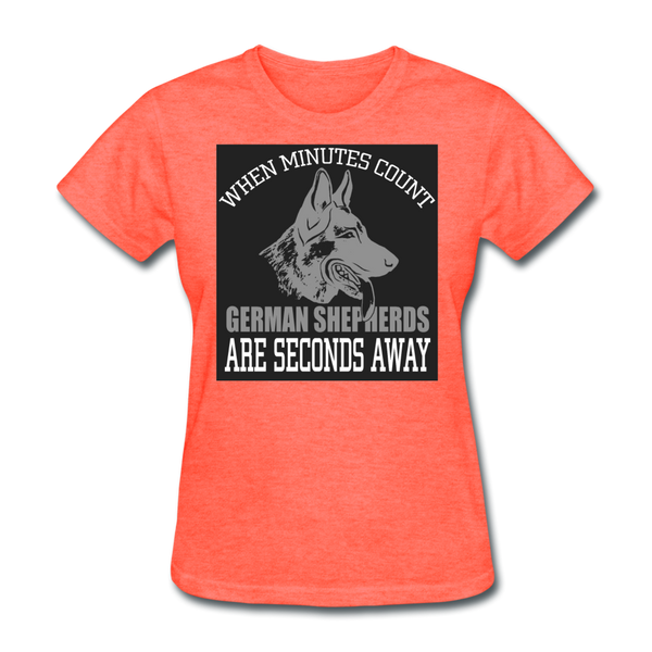 When Minutes Count German Shepherds Are Seconds Away Women's T-Shirt - heather coral