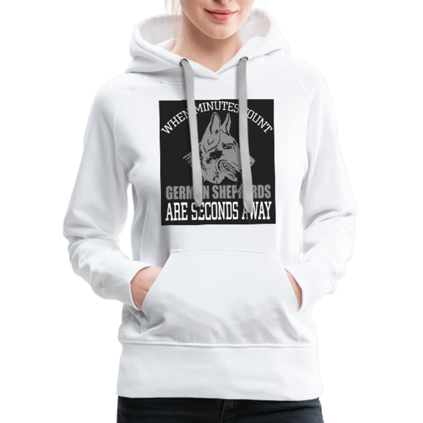 When Minutes Count German Shepherds Are Seconds Away Women’s Premium Hoodie - white